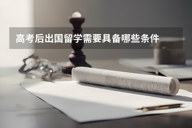高考后出国留学需要具备哪些条件