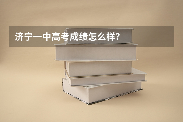 济宁一中高考成绩怎么样？