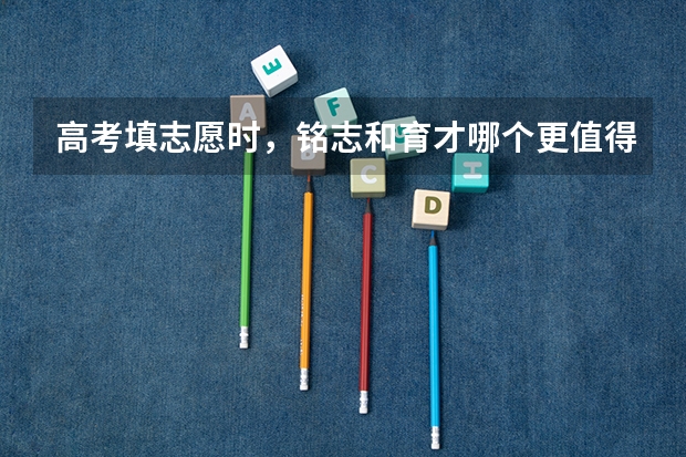 高考填志愿时，铭志和育才哪个更值得选