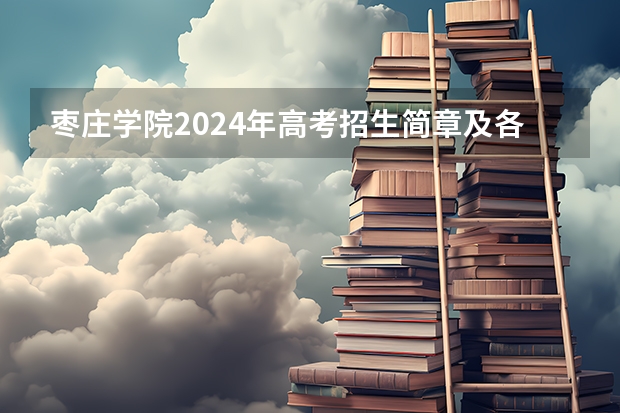 枣庄学院2024年高考招生简章及各省招生计划人数 山东枣庄高考时间