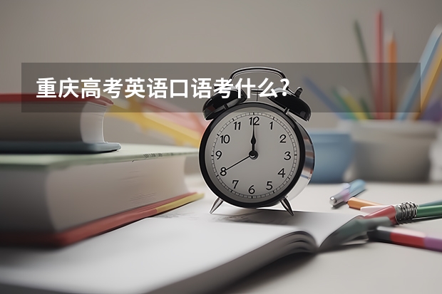 重庆高考英语口语考什么?
