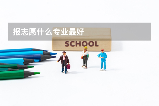 报志愿什么专业最好