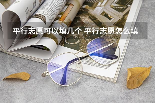 平行志愿可以填几个 平行志愿怎么填