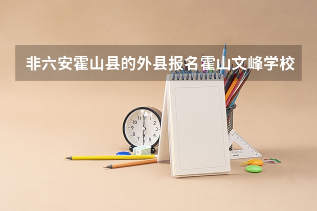 非六安霍山县的外县报名霍山文峰学校可以吗