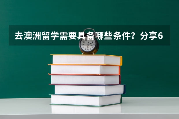 去澳洲留学需要具备哪些条件？分享6个问答精选帮你解答