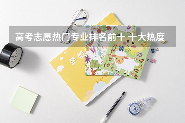 高考志愿热门专业排名前十 十大热度专业