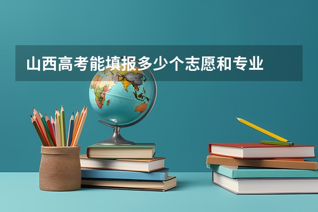 山西高考能填报多少个志愿和专业
