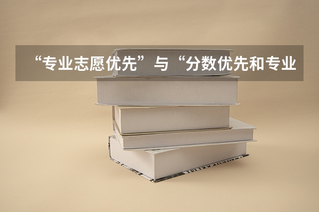 “专业志愿优先”与“分数优先和专业优先”有什么区别？